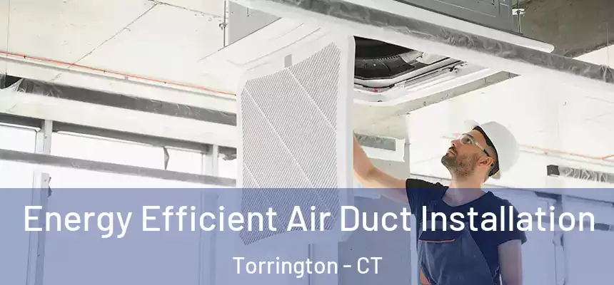  Energy Efficient Air Duct Installation Torrington - CT