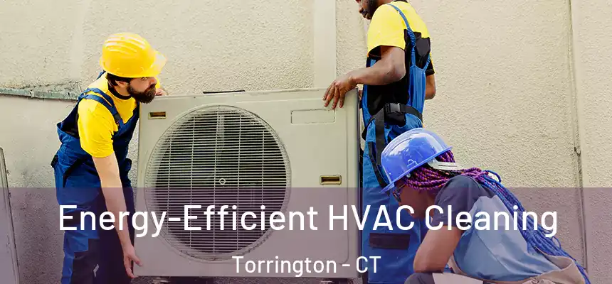  Energy-Efficient HVAC Cleaning Torrington - CT